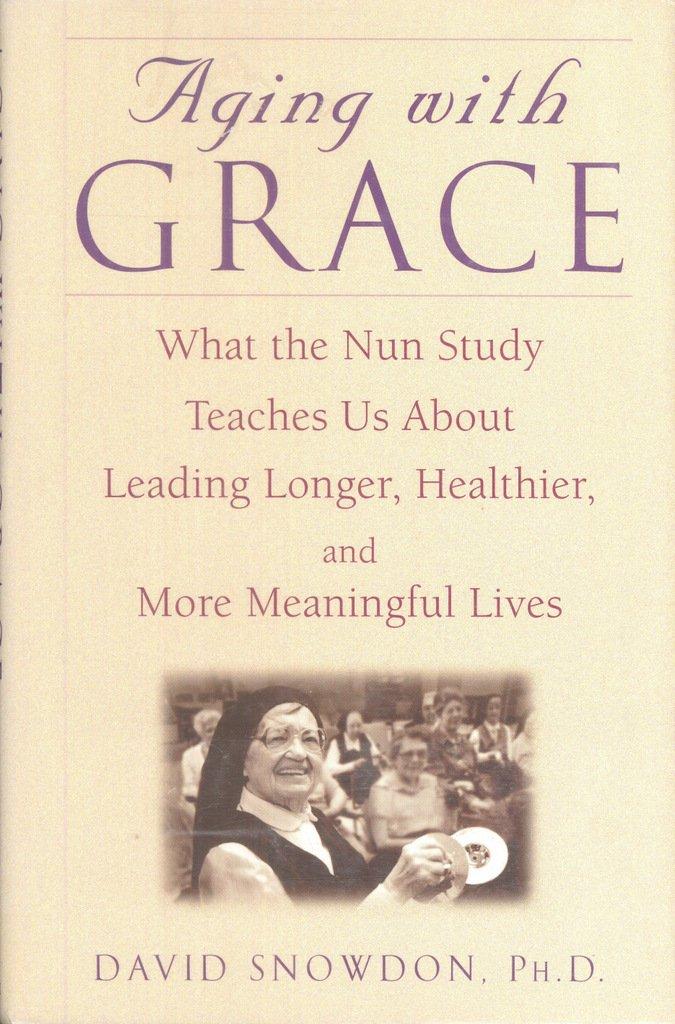 Aging with Grace: What the Nun Study Teaches Us About Leading Longer, Healthier, and More Meaningful Lives