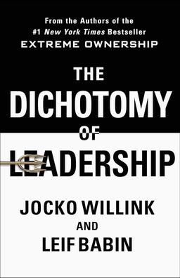 The Dichotomy of Leadership: Balancing the Challenges of Extreme Ownership to Lead and Win