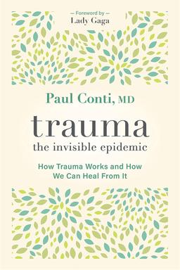 Trauma: The Invisible Epidemic: How Trauma Works and How We Can Heal From It